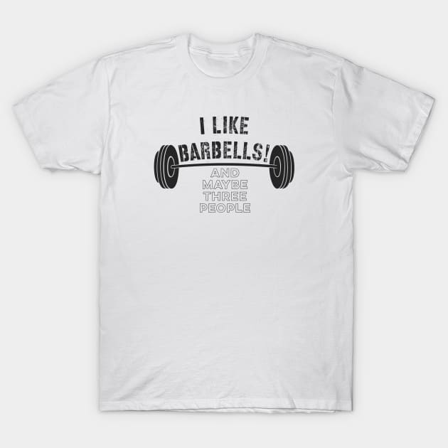 Distressed Funny Fitness Quote I Like Barbells!  And Maybe Three People T-Shirt by Chach Ind. Clothing